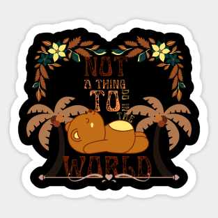 Not a thing to do in the world Sticker